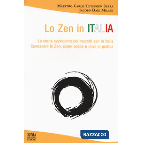 Zen in Italia. La storia avvincente dei maestri zen in Italia. Conoscere lo zen: come nasce e dove si pratica (Lo)