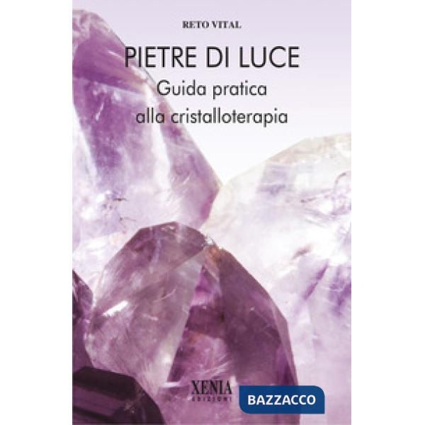 Pietre di luce. Guida pratica alla cristalloterapia