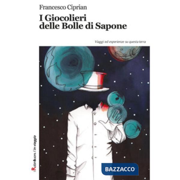 Giocolieri delle bolle di sapone. Viaggi ed esperienze su questa terra (I)