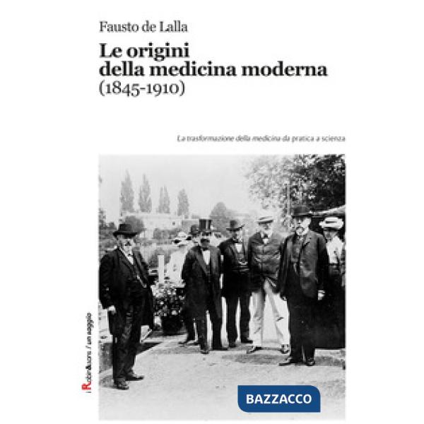 Origini della medicina moderna (1845-1910). Le trasformazioni della medicina da pratica a scienza (Le)