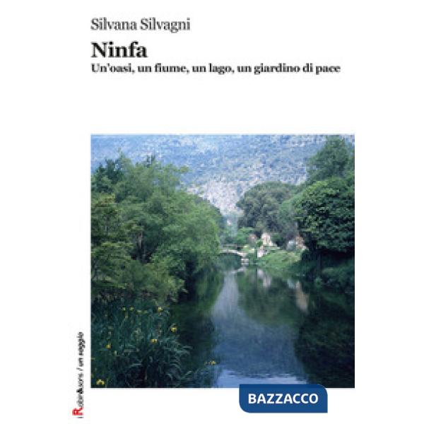 Ninfa. Un'oasi, un fiume, un lago, un giardino di pace. Ediz. a colori