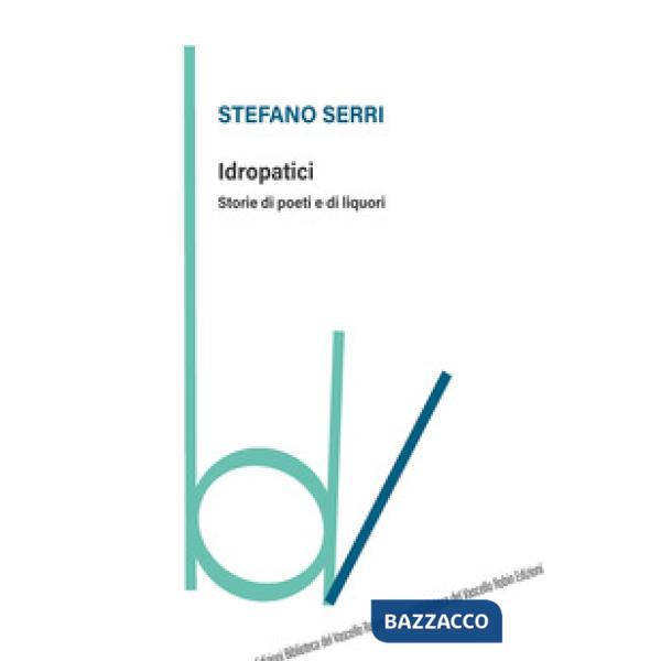 Idropatici. Storie di poeti e di liquori