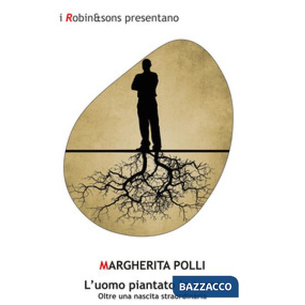 Uomo piantato in terra. Oltre una nascita straordinaria. Nuova ediz. (L')