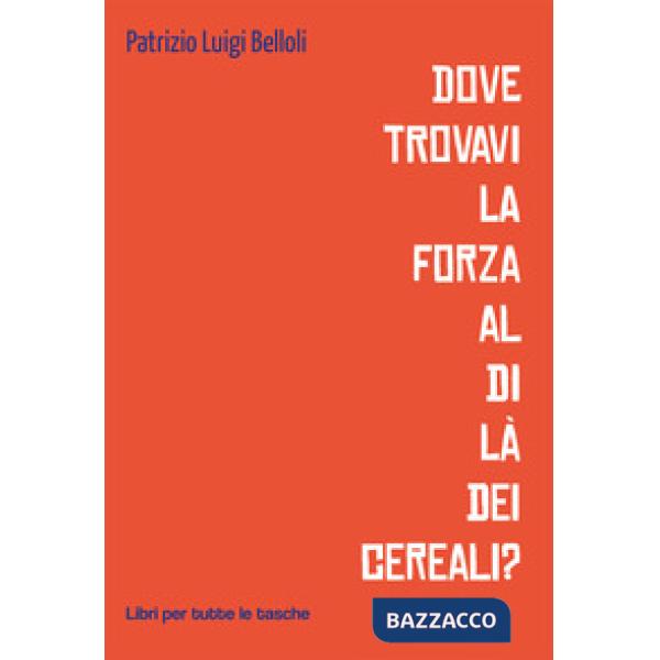 Dove trovavi la forza al di là dei cereali?