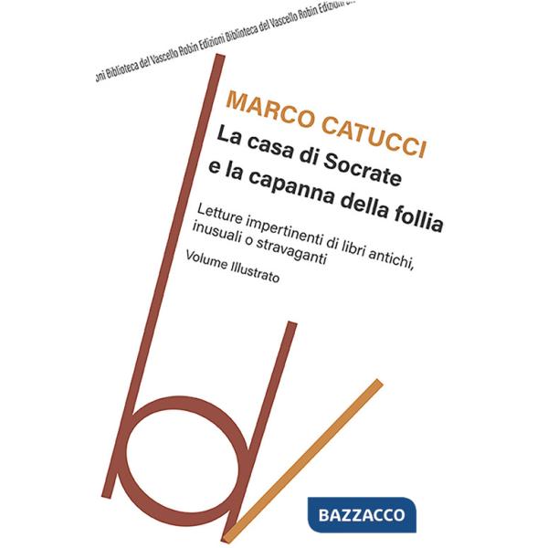 Casa di Socrate e la capanna della follia. Letture impertinenti di libri antichi inusuali e stravaganti (La)