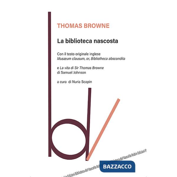 Biblioteca nascosta. Con il testo originale inglese «Musaeum Clausum, or, Bibliotheca abscondita»-La vita di Sir Thomas Browne (