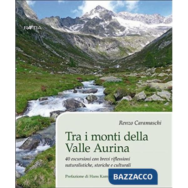 Tra i monti della valle Aurina. 40 escursioni con brevi riflessioni naturalistiche, storiche e culturali