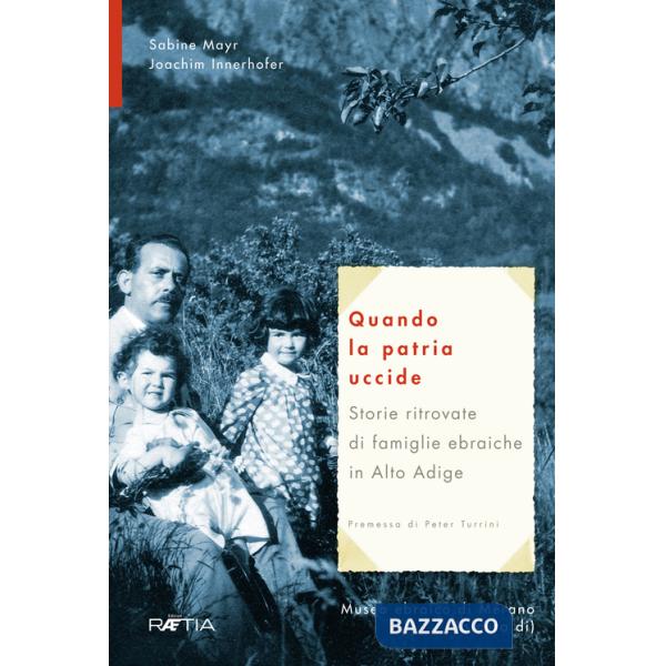 Quando la patria uccide. Storie ritrovate di famiglie ebraiche in Alto Adige