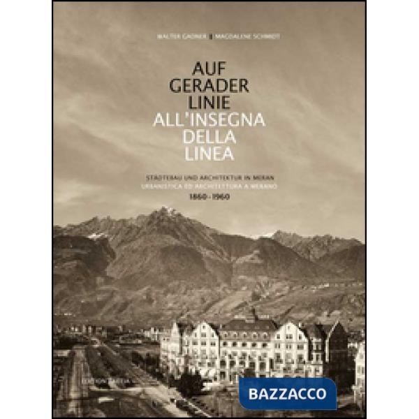 Auf gerader Linie. Städtebau und Architektur in Meran-All'insegna della linea. Urbanistica ed architettura a Merano. 1860-1960. 