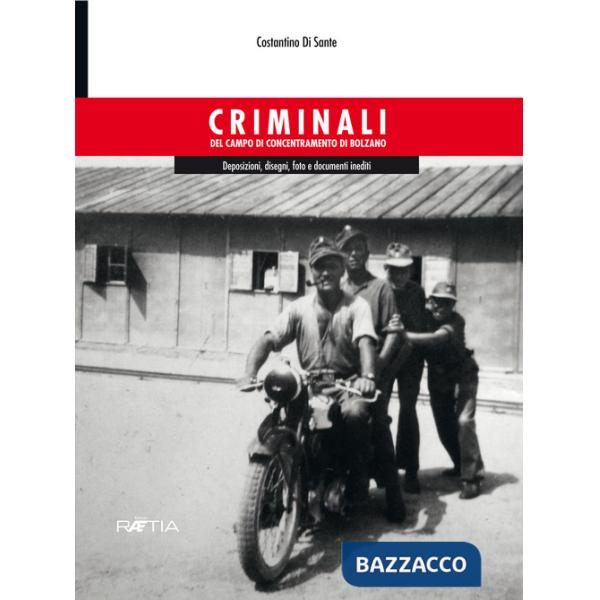 Criminali del campo di concentramento di Bolzano. Deposizioni, disegni, foto e documenti inediti