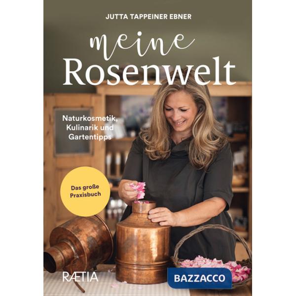 Meine rosenwelt. Naturkosmetik, kulinarik und gartentipps
