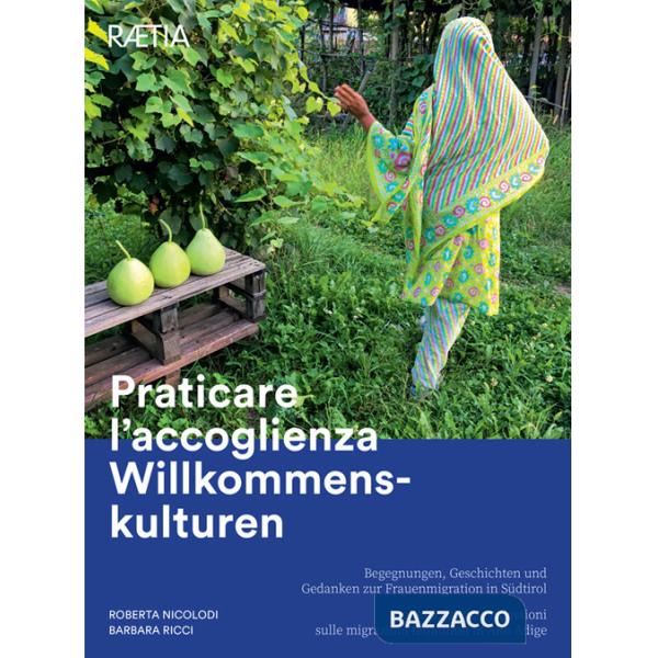 Praticare l'accoglienza Willkommenskulturen. Incontri, storie e riflessioni sulle migrazioni femminili in Alto Adige-Begegnungen