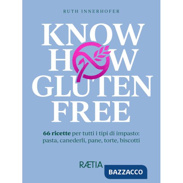 Know how gluten free. 66 ricette per tutti i tipi di impasto: pasta, canederli, pane, torte, biscotti