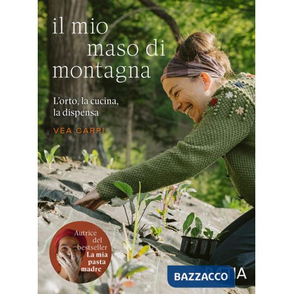 Mio maso di montagna. L'orto, la cucina, la dispensa (Il)