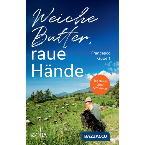 Weiche Butter, raue Hände. Tagebuch einer Almsaison