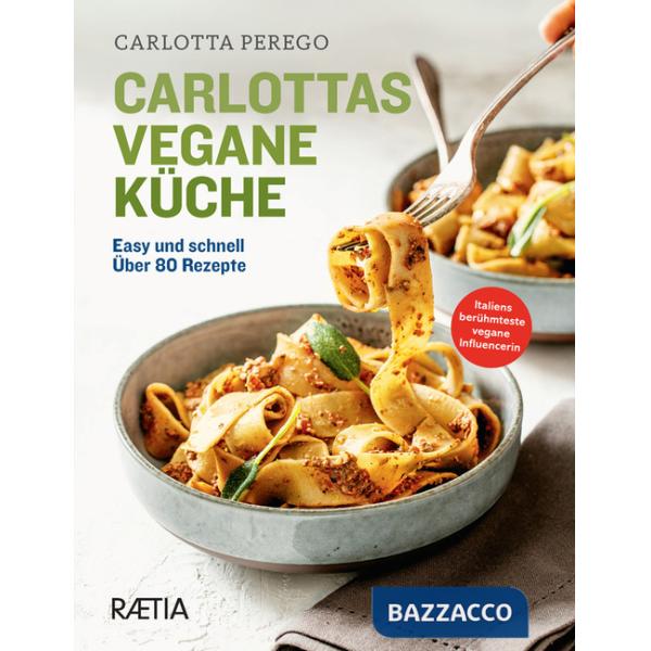 Carlottas vegane Küche. Easy und schnell. Über 80 Rezepte. Ediz. illustrata