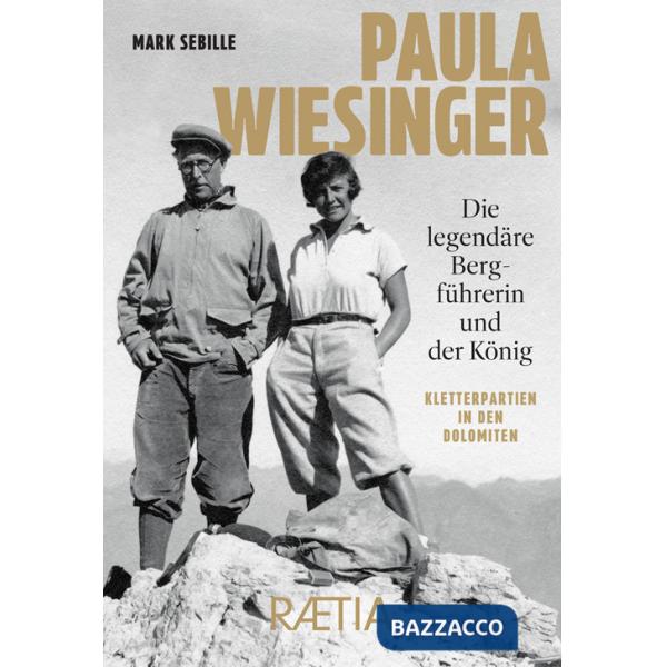 Paula Wiesinger. Die legendäre Bergführerin und der König. Kletterpartien in den Dolomiten