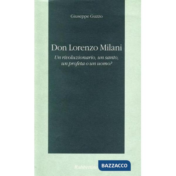 Don Lorenzo Milani. Un rivoluzionario, un santo, un profeta o un uomo?