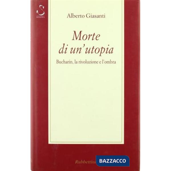 Morte di un'utopia. Bucharin, la rivoluzione e l'ombra