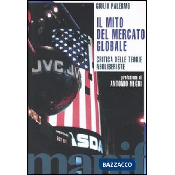 Mito del mercato globale. Critica delle teorie neoliberiste (Il)