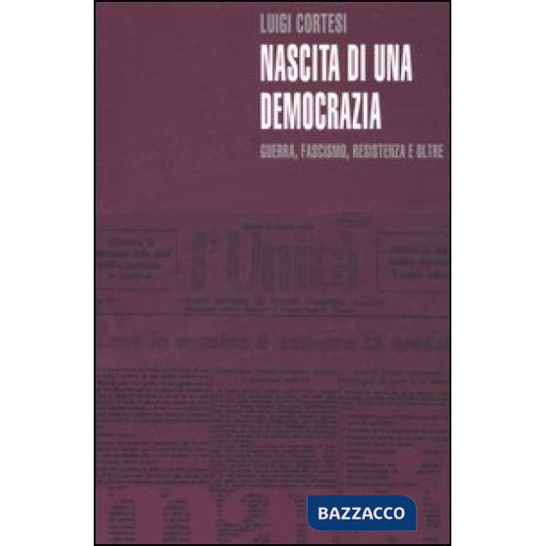 Nascita di una democrazia. Guerra, fascismo, resistenza e oltre