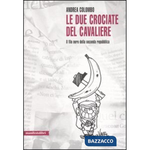 Due crociate del cavaliere. Il filo nero della seconda Repubblica (Le)