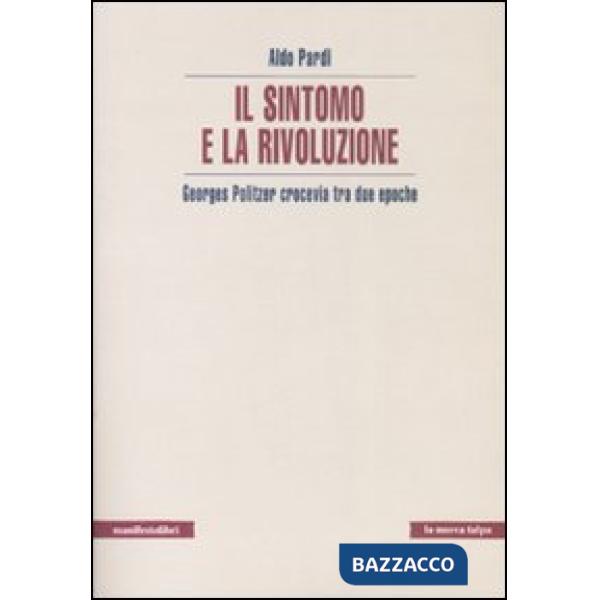 Sintomo e la rivoluzione. Georges Politzer crocevia tra due epoche (Il)