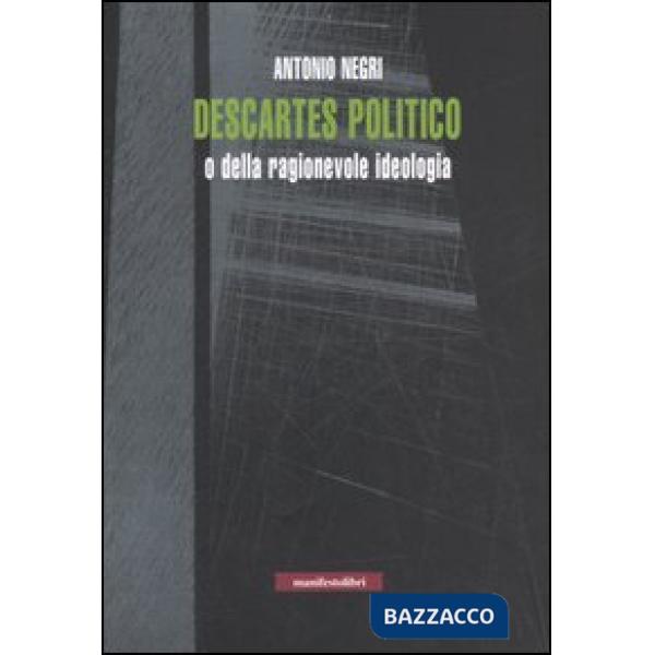 Descartes politico o della ragionevole ideologia