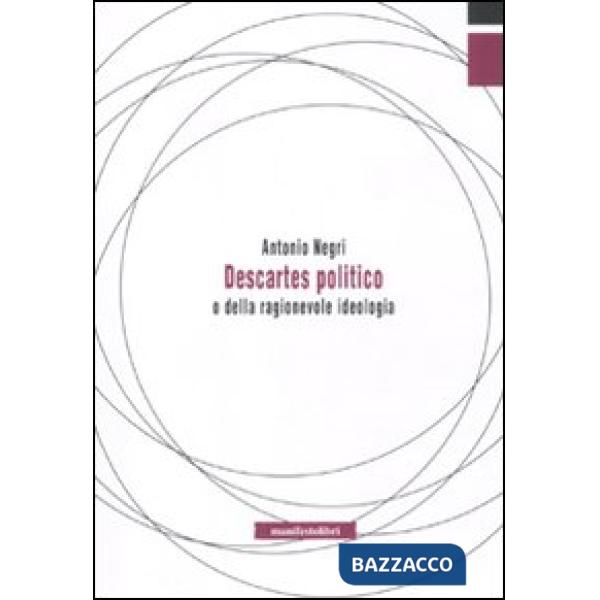 Descartes politico o della ragionevole ideologia