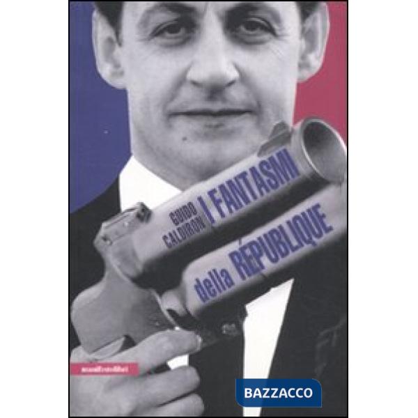 Fantasmi della République. La Francia al tempo di Sarkozy (I)