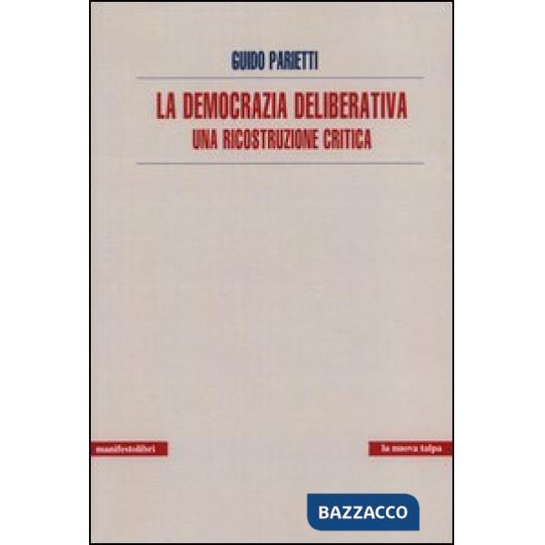 Democrazia deliberativa. Una ricostruzione critica (La)