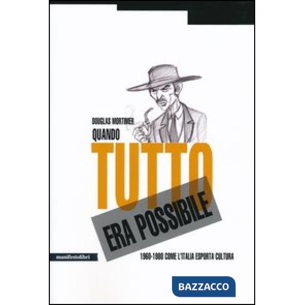 Quando tutto era possibile. 1960-1980 come l'Italia esporta cultura