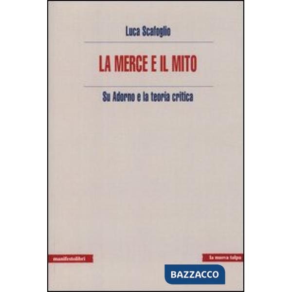 Merce e il mito. Su Adorno e la teoria critica (La)