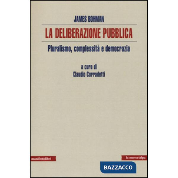 Deliberazione pubblica. Pluralismo, complessità e democrazia (La)
