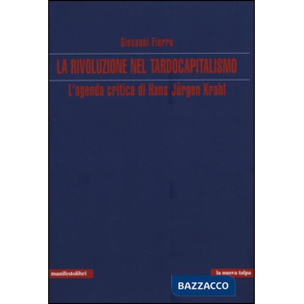 Rivoluzione nel tardocapitalismo. L'agenda critica di Hans Jürgen Krahl (La)