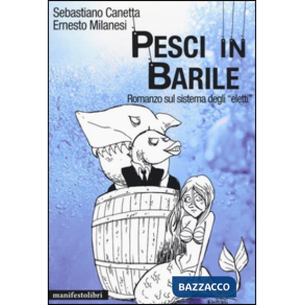 Pesci in barile. Romanzo sul sistema degli «eletti»