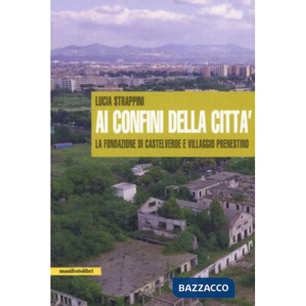 Ai confini della città. La fondazione di Castelverde e Villaggio Prenestino