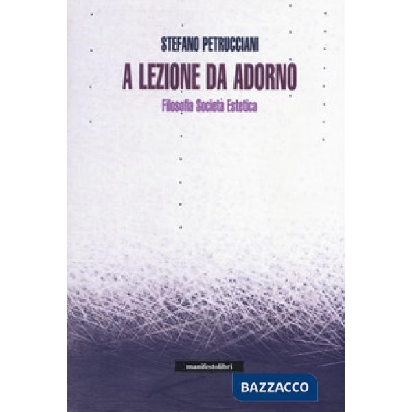 A lezione da Adorno. Filosofia, società, estetica