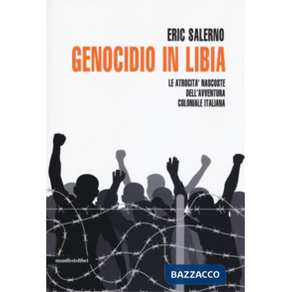 Genocidio in Libia. Le atrocità nascoste dell'avventura coloniale italiana. Nuova ediz.
