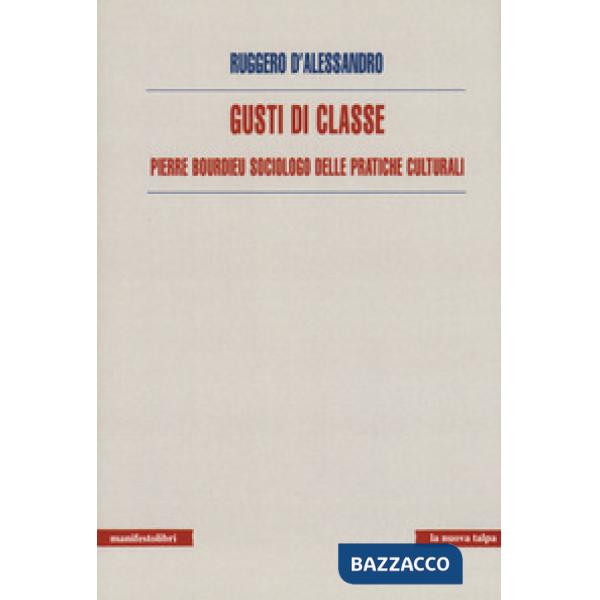 Gusti di classe. Pierre Bourdieu sociologo delle pratiche culturali