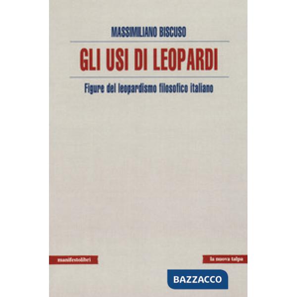 Usi di Leopardi. Figure del leopardismo filosofico italiano