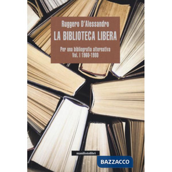 Biblioteca libera. Per una bibliografia alternativa (La). Vol. 1: 1960-1980