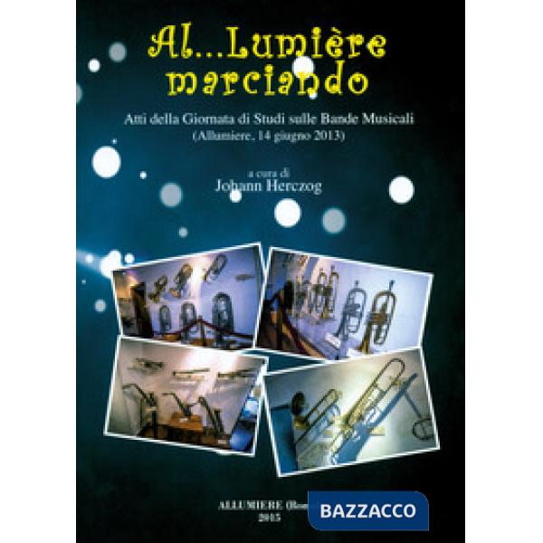 Al... Lumière marciando. Atti della Giornata di studi sulle bande musicali (Allumiere, 14 giugno 2013)