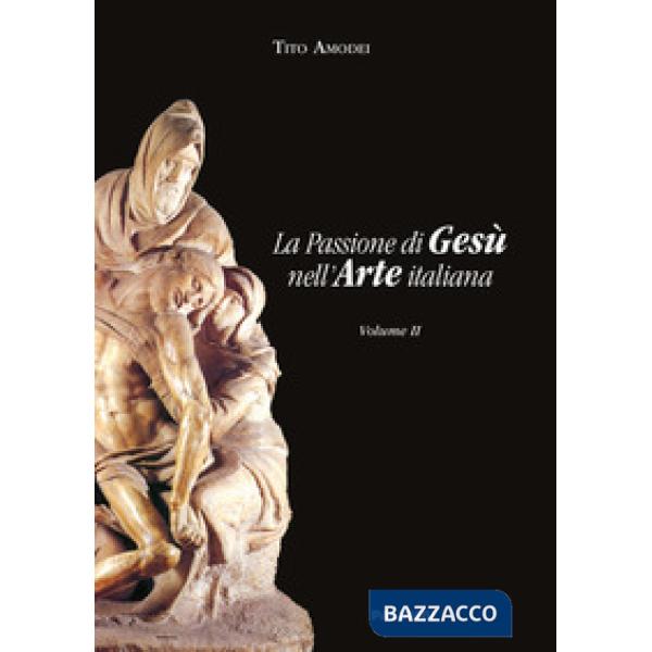 Passione di Gesù nell'arte italiana (La). Vol. 2