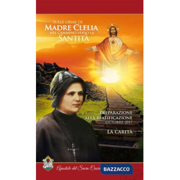 Carità. Ottobre 2017. Sulle orme di madre Clelia nel cammino verso la santità (La)