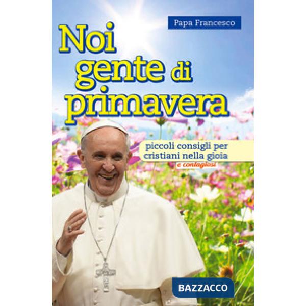 Noi gente di primavera. Piccoli consigli per cristiani nella gioia e contagiosi
