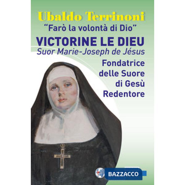 «Farò la volontà di Dio». Victorine Le Dieu. Suor Marie-Joseph de Jésus. Fondatrice delle suore di Gesù Redentore