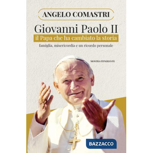 Giovanni Paolo II. Il papa che ha cambiato la storia. Famiglia, misericordia e un ricordo personale