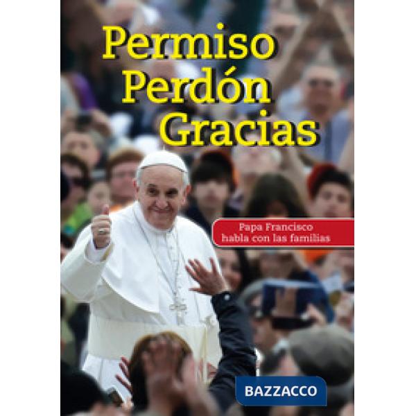 Permiso Perdón Gracias. Papa Francisco habla con las familias