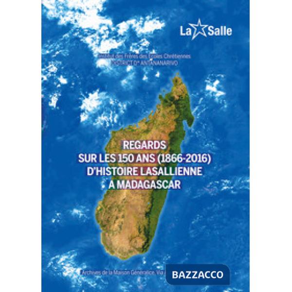 Regards sur les 150 ans (1866-2016) d'histoire lasallienne a Madagascar